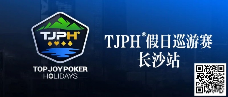 【EV撲克】赛事信息丨TJPH®假日巡游赛-长沙站酒店将于2月27日14:00起开放预订